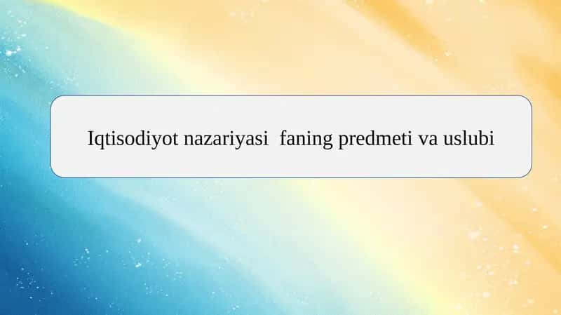 Iqtisodiyot nazariyasi faning predmeti va uslubi