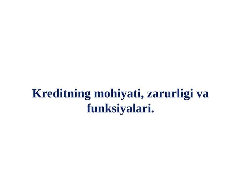 Kreditning mohiyati, zarurligi va funksiyalari.