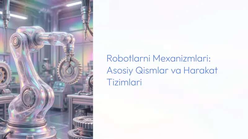 Robotlarni Mexanizmlari: Asosiy Qismlar va Harakat Tizimlari