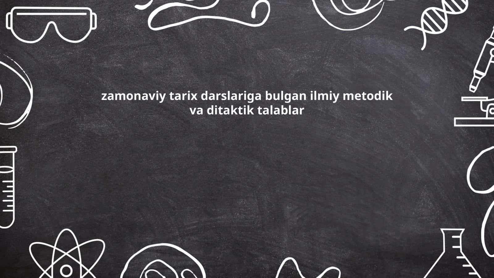 Zamonaviy tarix darslariga bulgan ilmiy metodik va ditaktik talablar
