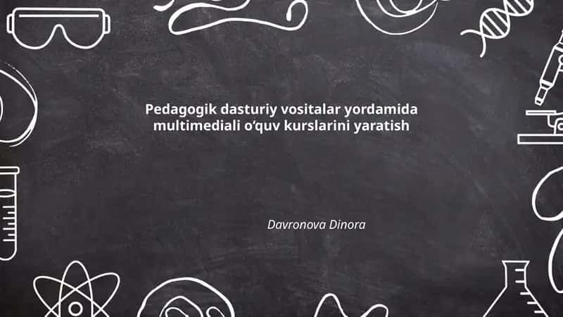 Pedagogik dasturiy vositalar yordamida multimediali o‘quv kurslarini yaratish