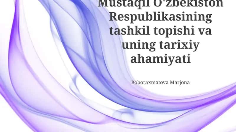 Mustaqil O'zbekiston Respublikasining tashkil topishi va uning tarixiy ahamiyati