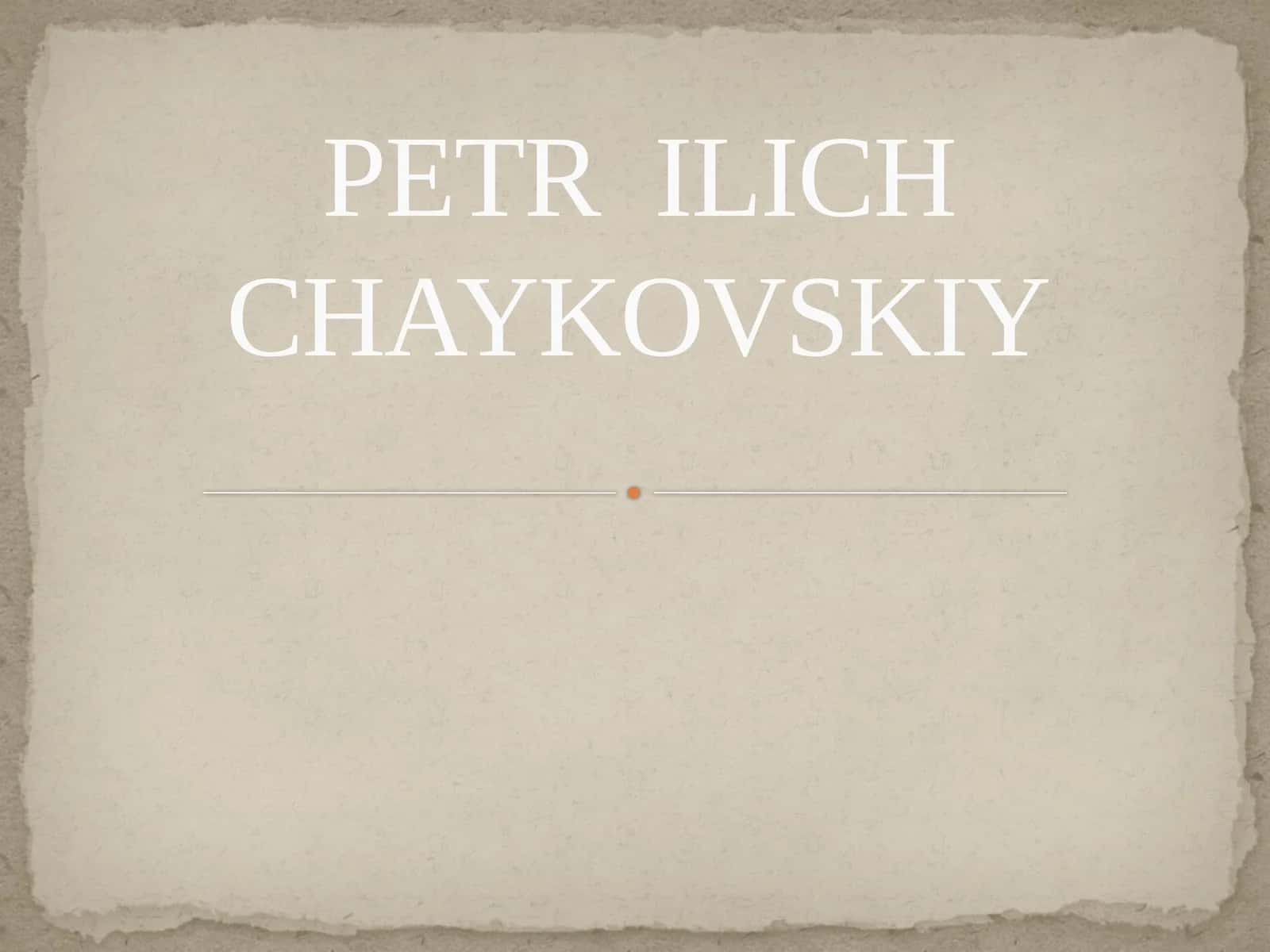PETR  ILICH CHAYKOVSKIY