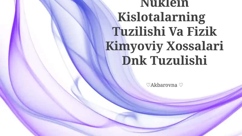Nuklein Kislotalarning Tuzilishi Va Fizik Kimyoviy Xossalari Dnk Tuzulishi