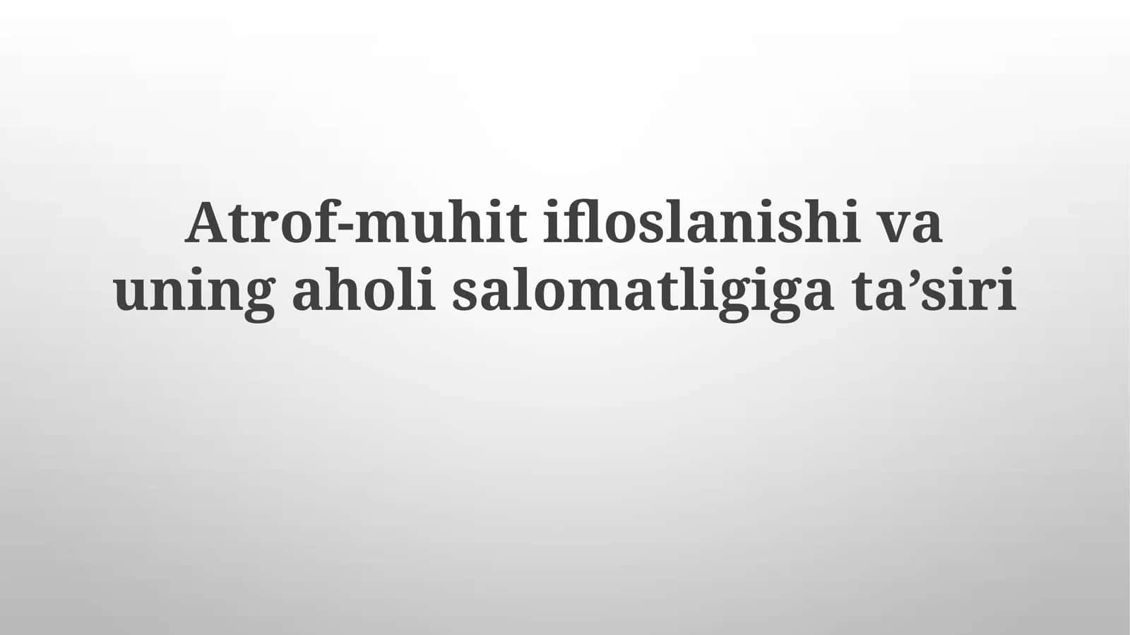 Atrof-muhit ifloslanishi va uning aholi salomatligiga ta'siri
