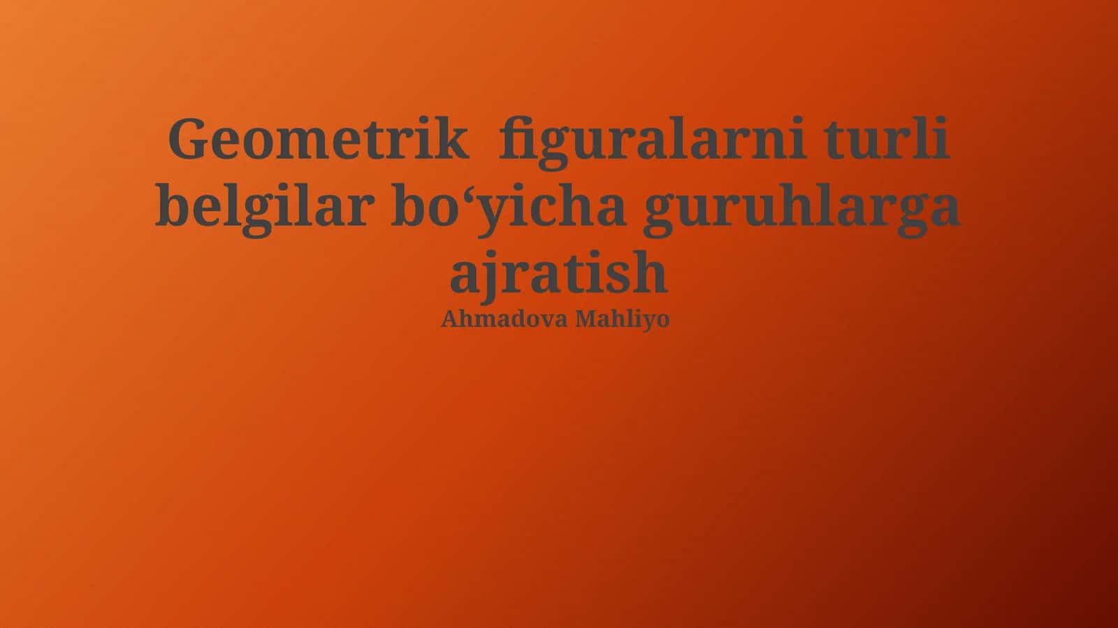 Geometrik figuralarni turli belgilar boʻyicha guruhlarga ajratish