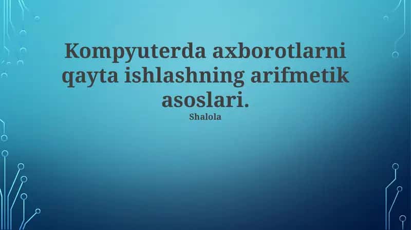 Kompyuterda axborotlarni qayta ishlashning arifmetik asoslari