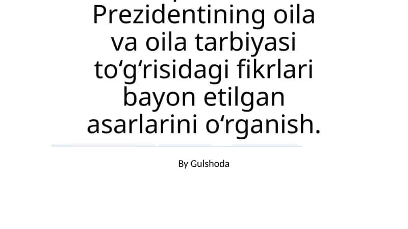 O‘zbеkistоn Rеspublikаsi Prеzidеntining оilа vа оilа tаrbiyasi to‘g‘risidаgi fikrlаri bаyon etilgаn аsаrlаri