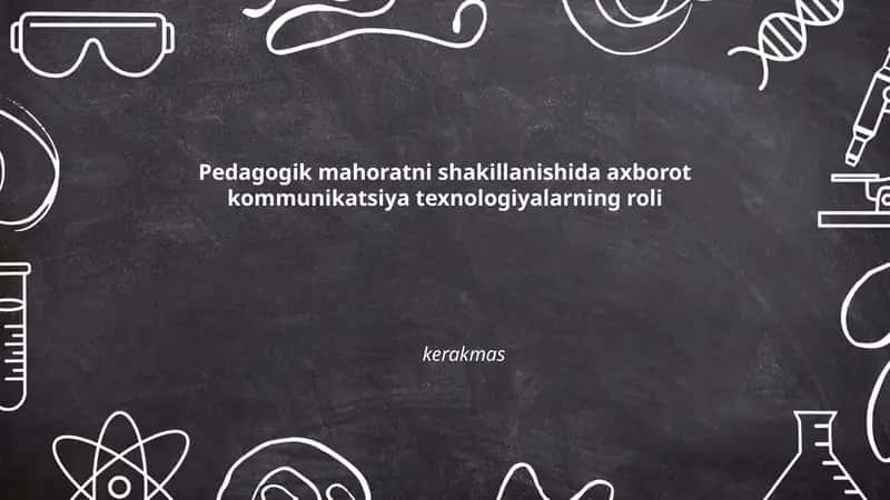 Pedagogik mahoratni shakillanishida axborot kommunikatsiya texnologiyalarning roli