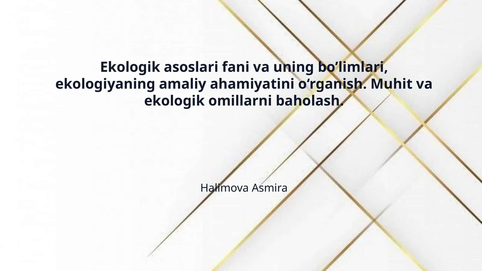 Ekologik asoslari fani va uning bo’limlari, ekologiyaning amaliy ahamiyatini o‘rganish. Muhit va ekologik omillarni baholash.