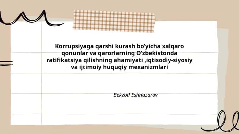 Korrupsiyaga qarshi kurash bo’yicha xalqaro qonunlar va qarorlarning O’zbekistonda ratifikatsiya qilishning ahamiyati,iqtisodiy-siyosiy va ijtimoiy huquqiy mexanizmlari