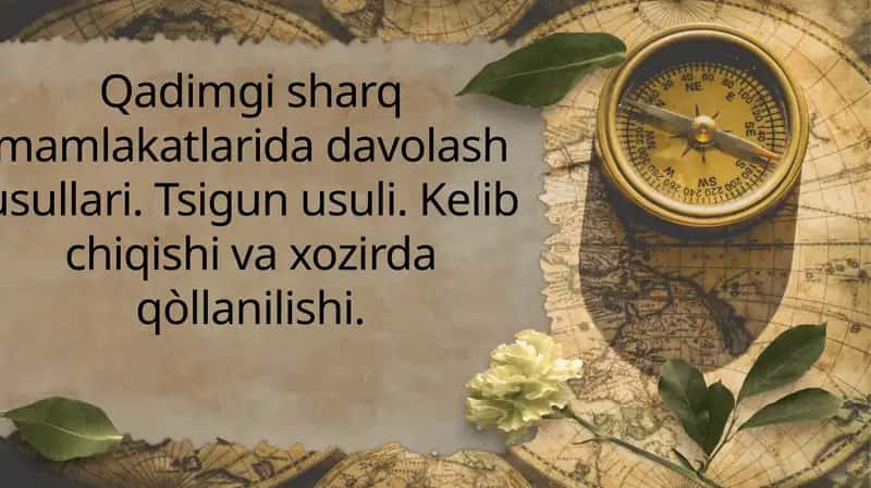Qadimgi sharq mamlakatlarida davolash usullari. Tsigun usuli. Kelib chiqishi va xozirda qòllanilishi.