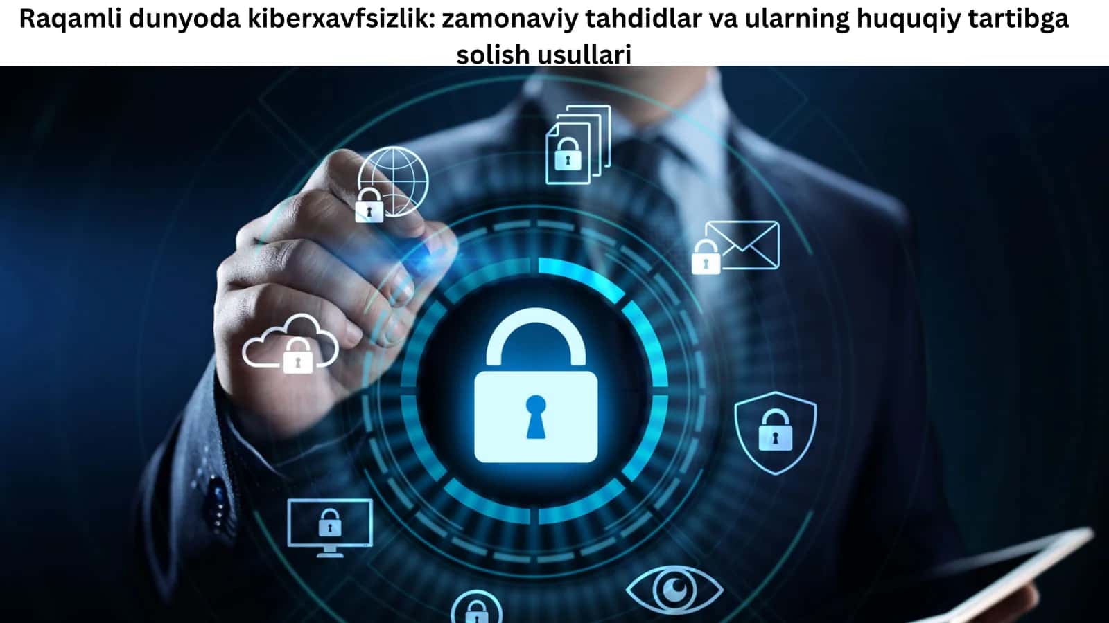 Raqamli dunyoda kiberxavfsizlik: zamonaviy tahdidlar va ularning huquqiy tartibga solish usullari