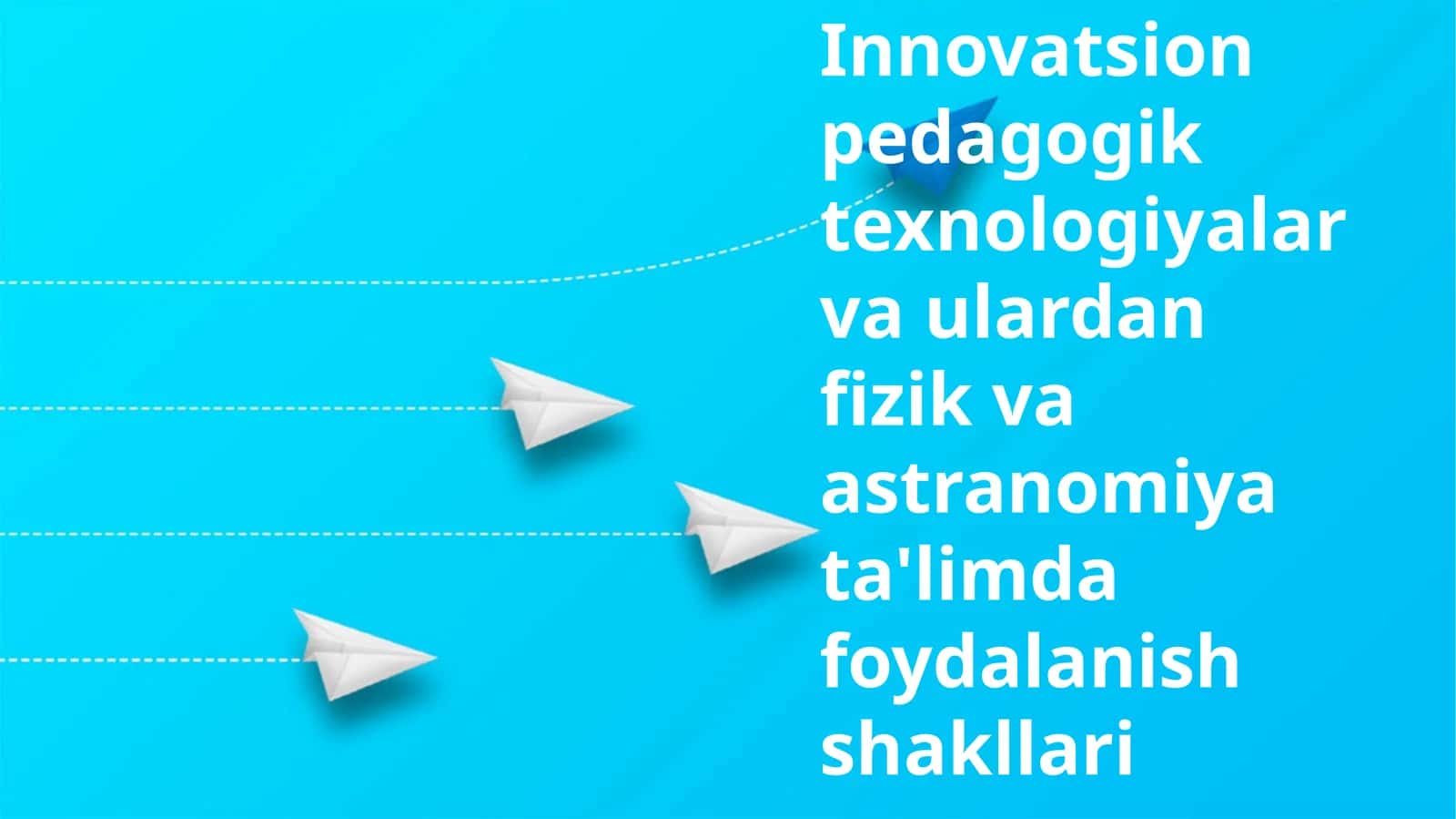 Innovatsion pedagogik texnologiyalar va ulardan fizik va astranomiya ta'limda foydalanish shakllari