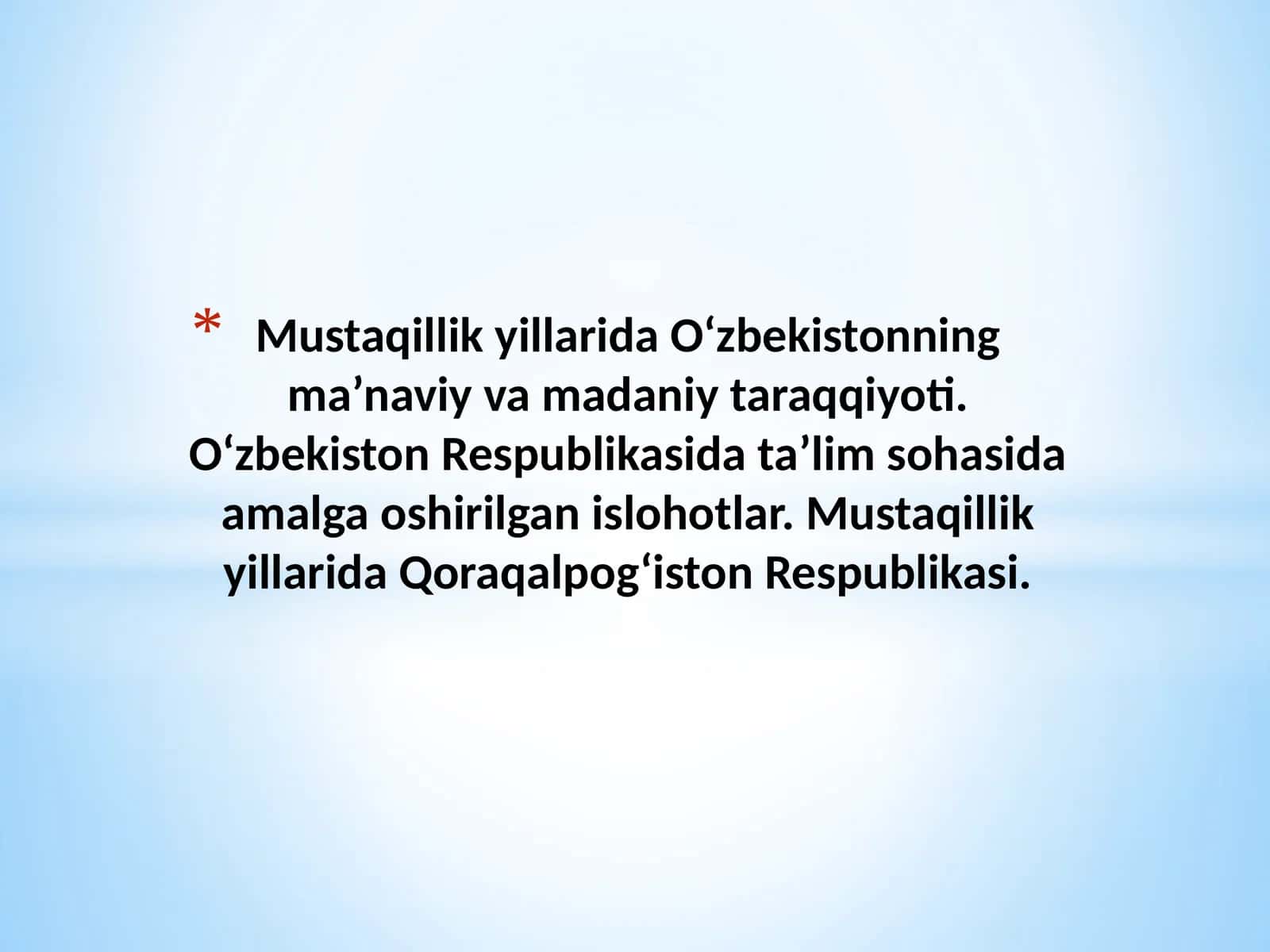Mustaqillik yillarida O‘zbekistonning ma’naviy va madaniy taraqqiyoti. O‘zbekiston Respublikasida ta’lim sohasida amalga oshirilgan islohotlar. Mustaqillik yillarida Qoraqalpog‘iston Respublikasi.