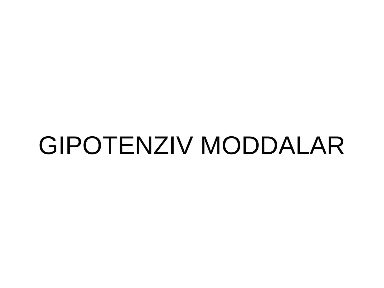 [GIPOTENZIV MODDALAR]