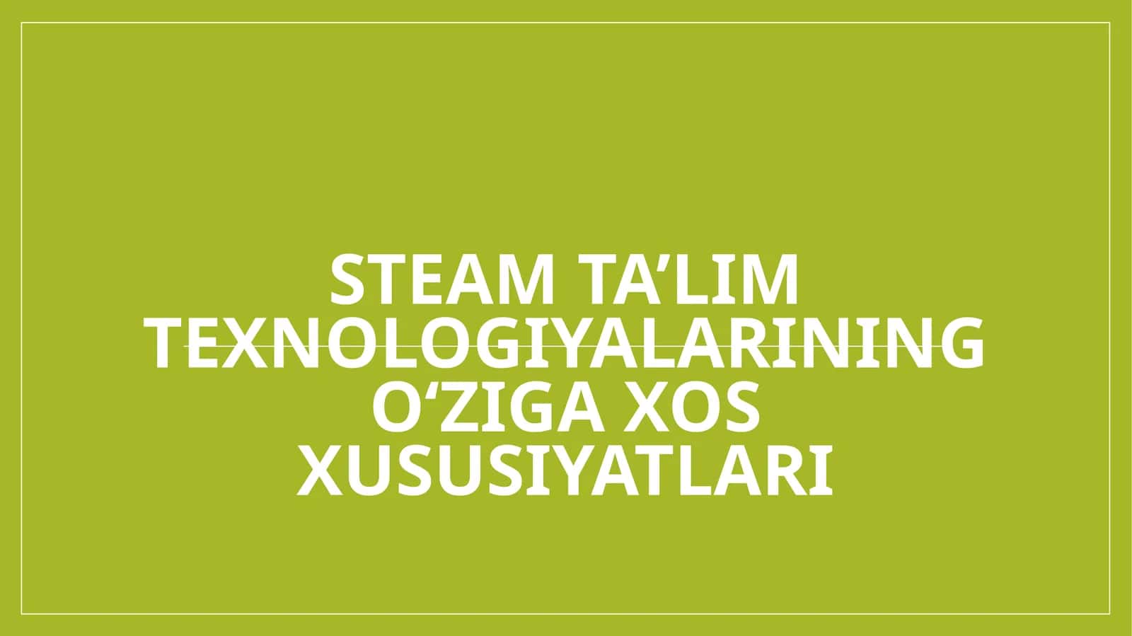 STEAM ta’lim texnologiyalarining o‘ziga xos xususiyatlari