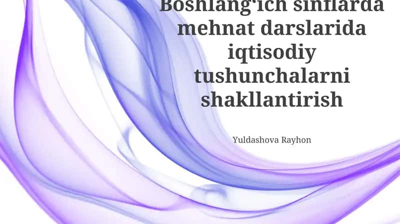 Boshlangʻich sinflarda mehnat darslarida iqtisodiy tushunchalarni shakllantirish