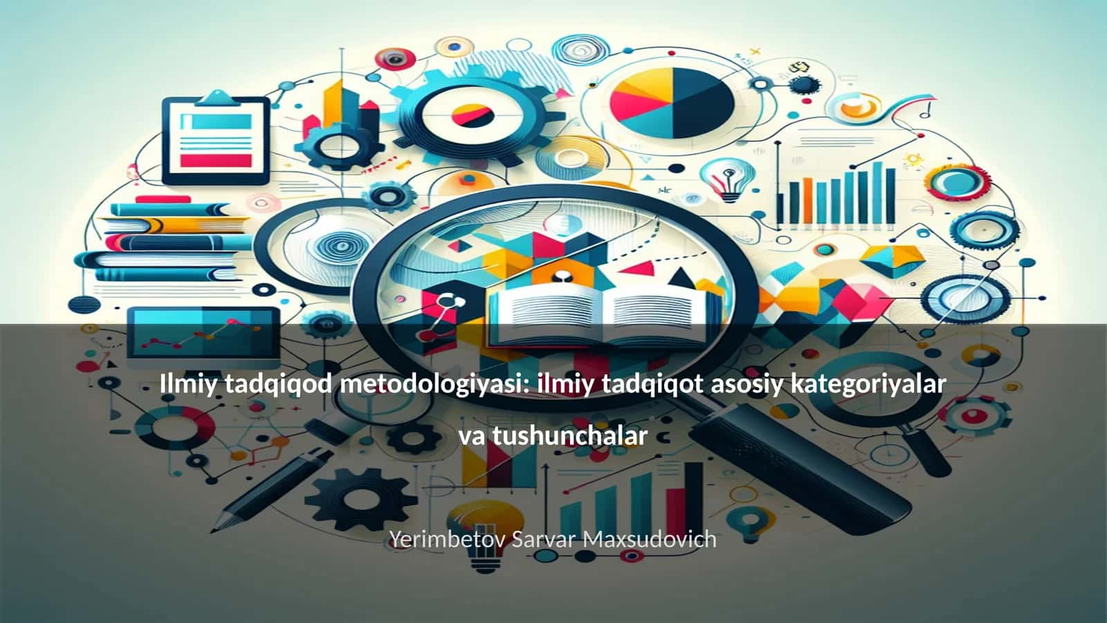 Ilmiy tadqiqod metodologiyasi: ilmiy tadqiqot asosiy kategoriyalar va tushunchalar