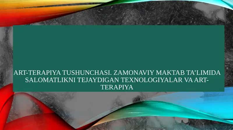 Art-terapiya tushunchasi. Zamonaviy maktab ta’limida salomatlikni tejaydigan texnologiyalar va art-terapiya
