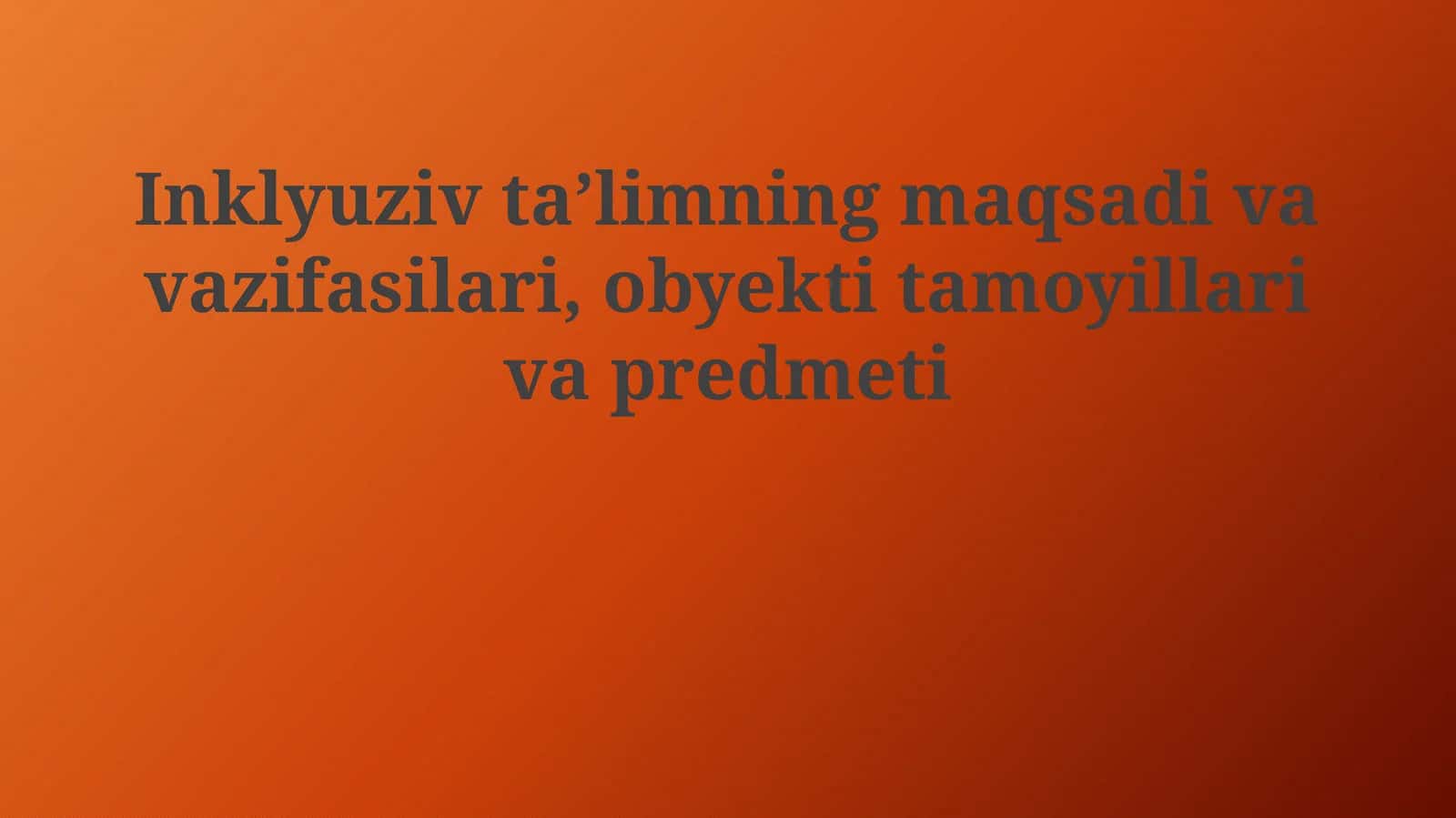 Inklyuziv ta'limning maqsadivavazifasilari,obyektitamoyillarivapredmeti