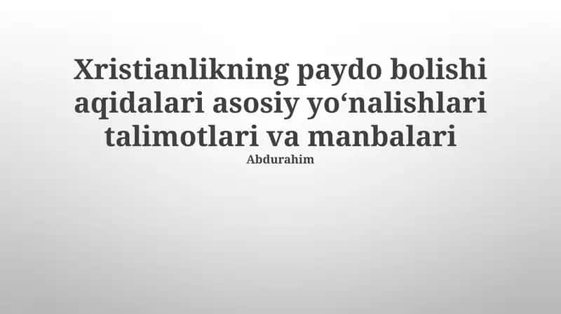 Xristianlikning paydo bolishi aqidalari asosiy yoʻnalishlari talimotlari va manbalari