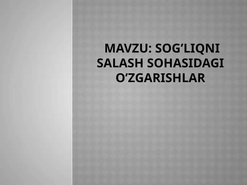 Sog’liqni salash sohasidagi o’zgarishlar