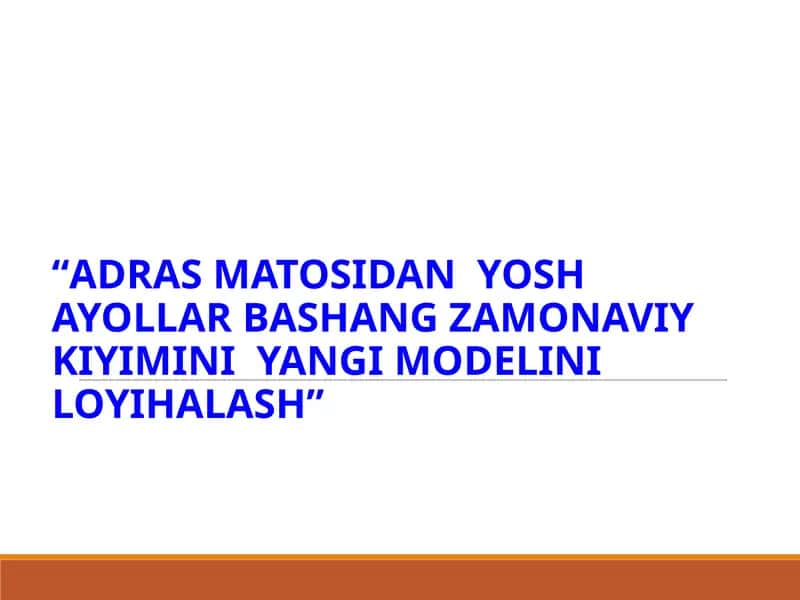 ADRASMATOSIDANYOSHAYO“Adras matosidan yosh ayollar bashang zamonaviy kiyimini yangi modelini loyihalash”LLARBASHANG ZAMONAVIY KIYIMINIYANGI MODELINI LOYIHALASH