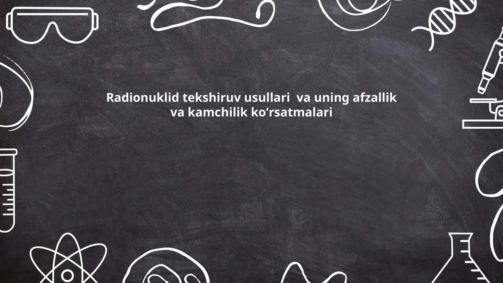 Radionuklid tekshiruv usullari va uning afzallik va kamchilik koʻrsatmalari