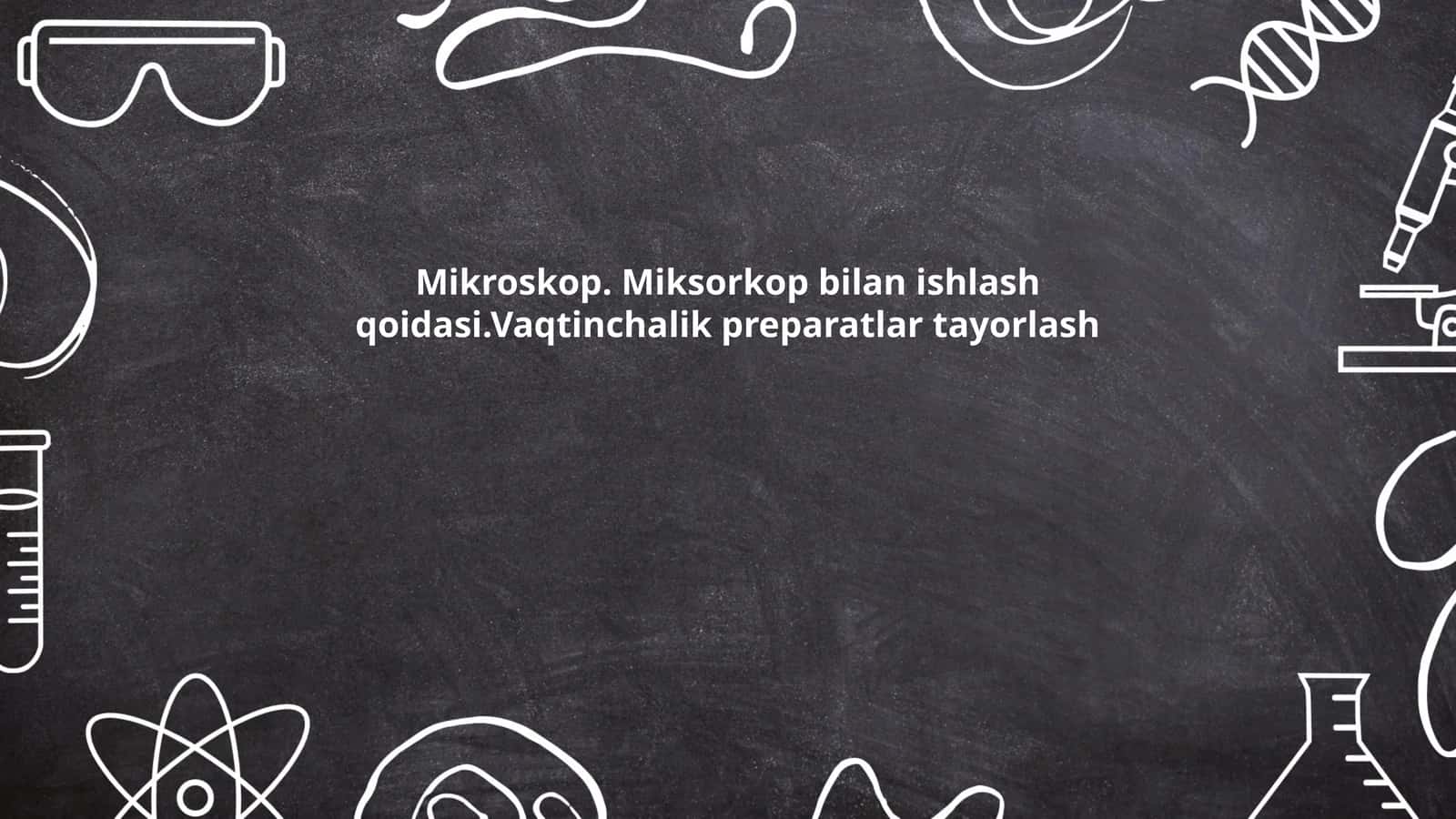 Mikroskop. Miksorkop bilan ishlash qoidasi.Vaqtinchalik preparatlar tayorlash