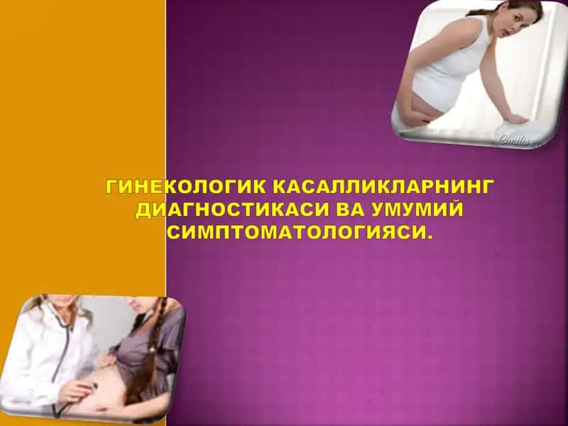ГИНЕКОЛОГИК КАСАЛЛИКЛАРНИНГ ДИАГНОСТИКАСИ ВА УМУМИЙСИМПТОМАТОЛОГИЯСИ.