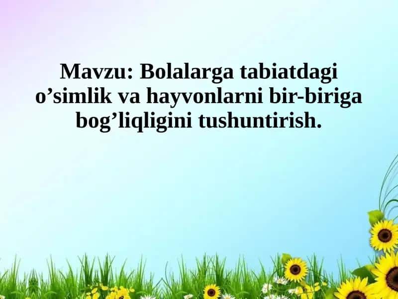 Bolalarga tabiatdagi o’simlik va hayvonlarni bir-biriga bog’liqligini tushuntirish.