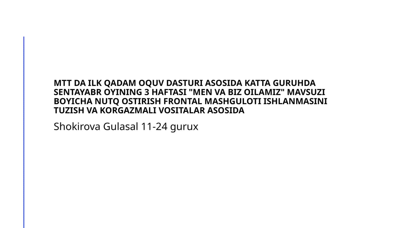 MTT da ilk qadam oquv dasturi asosida katta guruhda sentayabr oyining 3 haftasi "Men va biz oilamiz" mavsuzi boyicha nutq ostirish frontal mashguloti ishlanmasini tuzish va korgazmali vositalar asosida