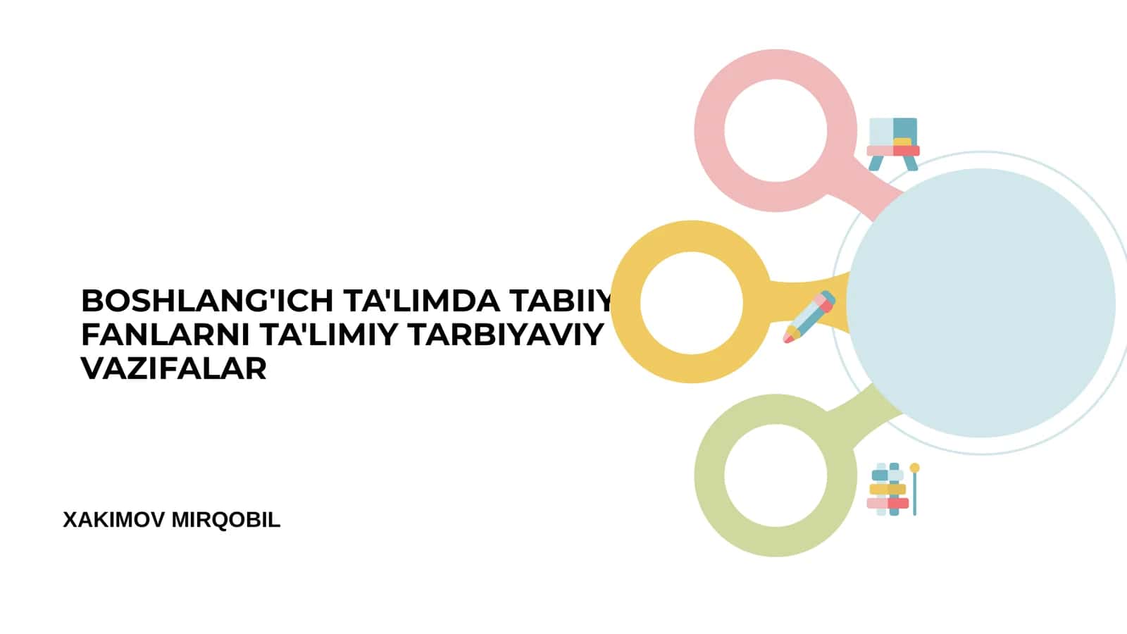 BOSHLANG'ICH TA'LIMDA TABIIY FANLARNI TA'LIMIY TARBIYAVIY VAZIFALAR XAKIMOV MIRQOBIL