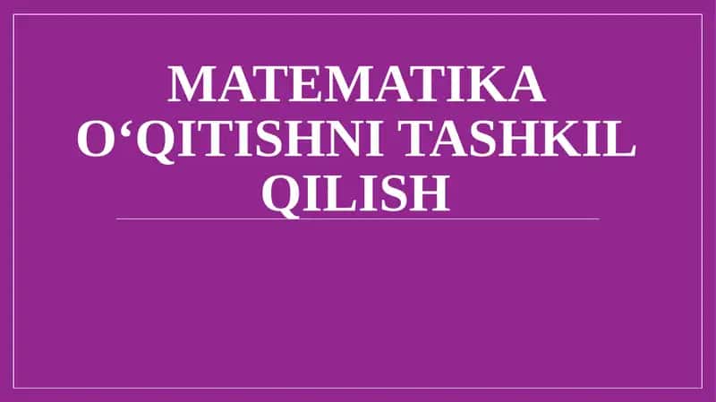 Matematika o‘qitishni tashkil qilish
