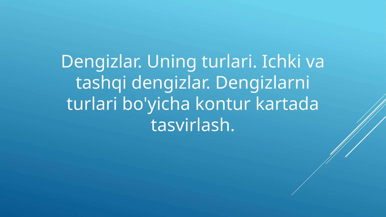 Dengizlar. Uning turlari. Ichki va tashqi dengizlar. Dengizlarni turlari bo'yicha kontur kartada tasvirlash.