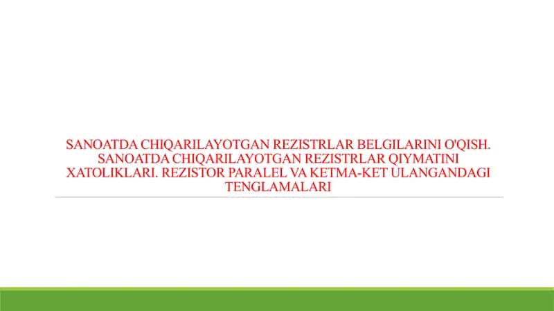 SANOATDA CHIQARILAYOTGAN REZISTRLAR BELGILARINI O'QISH. SANOATDA CHIQARILAYOTGAN REZISTRLAR QIYMATINI XATOLIKLARI. REZISTOR PARALEL VA KETMA-KET ULANGANDAGI TENGLAMALARI