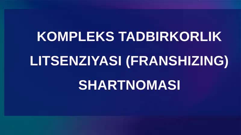 KOMPLEKS TADBIRKORLIK LITSENZIYASI (FRANSHIZING) SHARTNOMASI