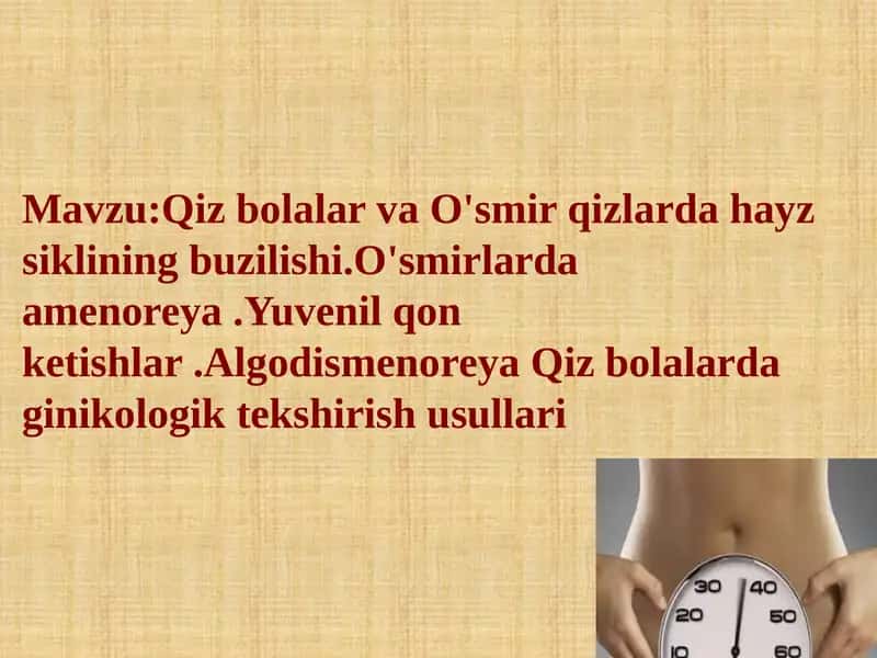 Qiz bolalar va o‘smir qizlarda hayz siklining buzilishi. O'smirlarda amenoreya.Yuvenil qon ketishlar. Algodismenoreya. Qiz bolalarda ginekologik tekshirish usullari