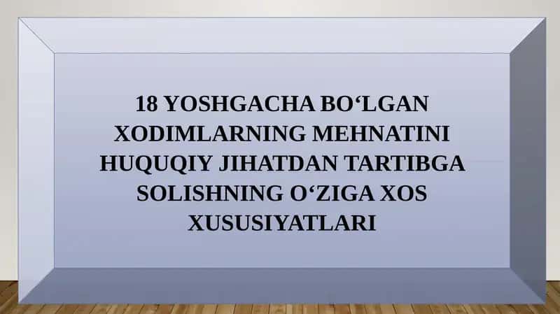 18 YOSHGACHA BO‘LGAN XODIMLARNING MEHNATINI HUQUQIY JIHATDAN TARTIBGA SOLISHNING O‘ZIGA XOS XUSUSIYATLARI