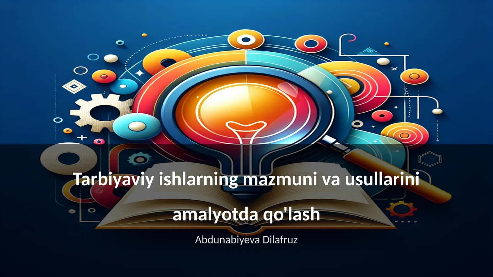 Tarbiyaviy ishlarning mazmuni va usullarini amalyotda qo'lash