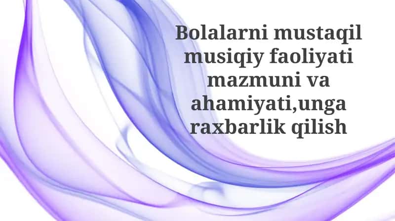 Bolalarning mustaqil musiqiy faoliyatimazmunivaahamiyati