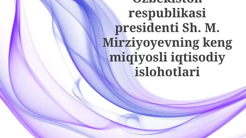O'zbekiston Respublikasi Prezidenti Sh. M. Mirziyoyevning Kengmiqiyosli Iqtisodiy Islohotlari