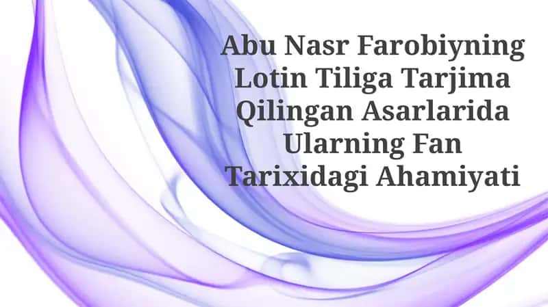 Abu Nasr Farobiyning Lotin Tiliga Tarjima Qilingan Asarlarida Ularning FanTarixidagiAhamiyati