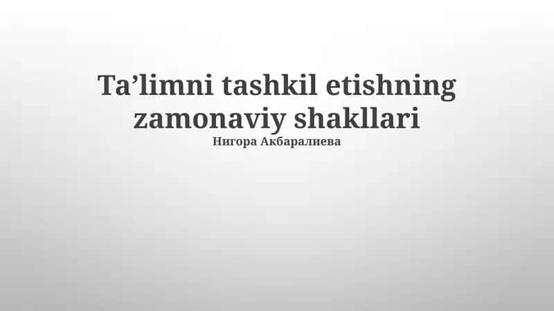 Ta’limni tashkil etishning zamonaviy shakllari