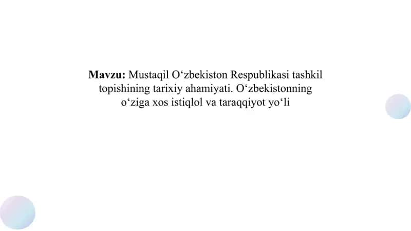 Mustaqil O‘zbekiston Respublikasi tashkil topishining tarixiy ahamiyati. O‘zbekistonning o‘ziga xos istiqlol va taraqqiyot yo‘li