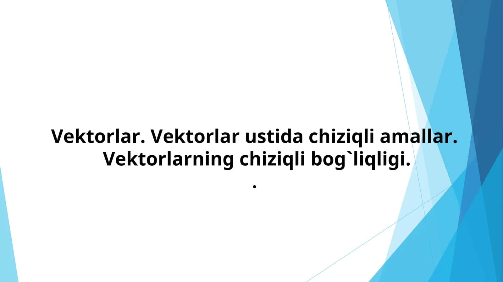 Vektorlar. Vektorlar ustida chiziqli amallar.  Vektorlarning chiziqli bog`liqligi