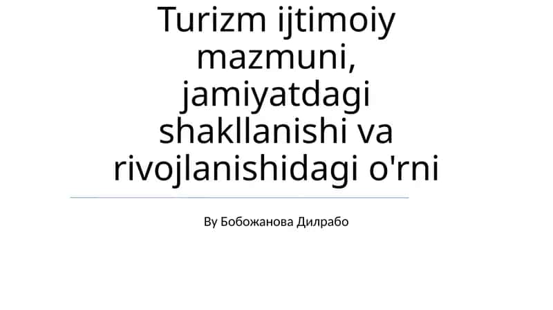 Turizm ijtimoiy mazmuni, jamiyatdagi shakllanishi va rivojlanishidagi o'rni