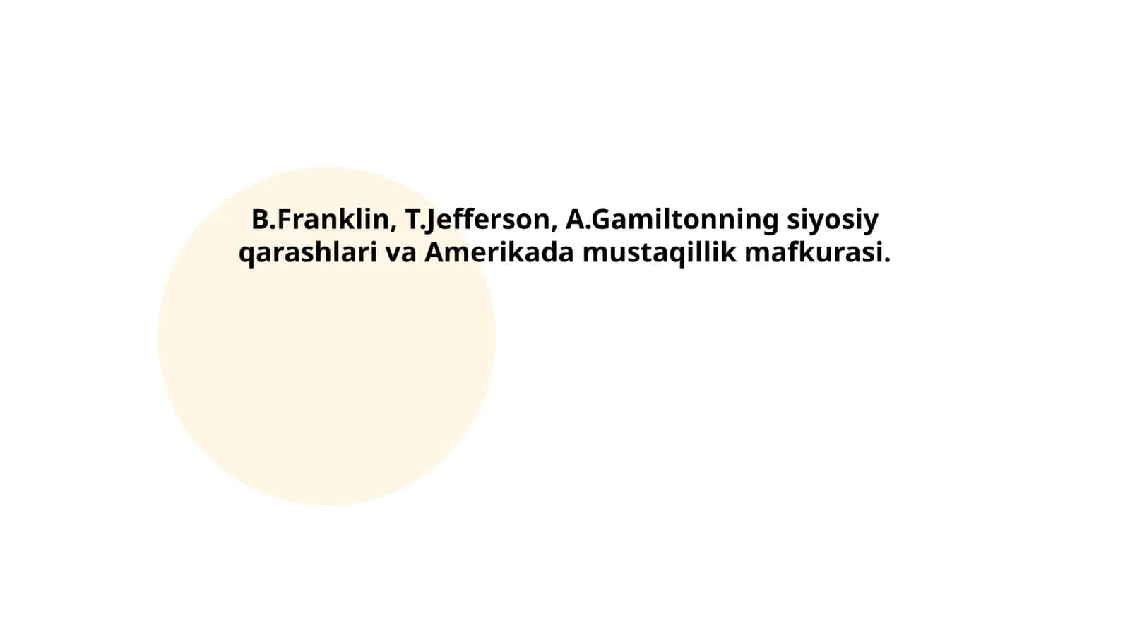 B.Franklin, T.Jefferson, A.Gamiltonning siyosiy qarashlari va Amerikada mustaqillik mafkurasi