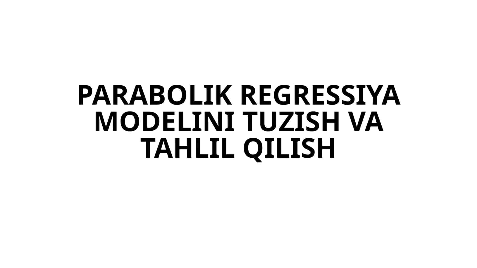 Parabolik Regressiya Modelini Tuzish va Tahlil Qilish